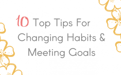 Ten Top Tips For Changing Habits & Meeting Goals