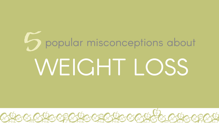 5 Popular Misconceptions About Weight Loss