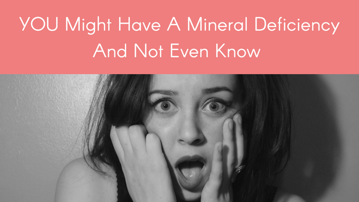YOU Might Have A Mineral Deficiency And Not Even Know
